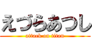 えづらあつし (attack on titan)