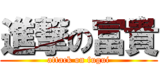 進撃の富貴 (attack on fugui)