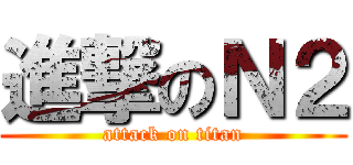 進撃のＮ２ (attack on titan)
