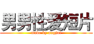 男男性爱短片 (made by angjui)