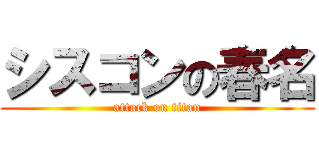 シスコンの春名 (attack on titan)