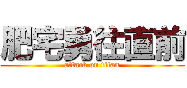 肥宅勇往直前 (attack on titan)