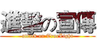 進擊の宣傳 (attack on TrueLight)