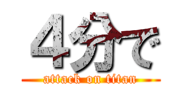 ４分で (attack on titan)