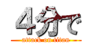 ４分で (attack on titan)