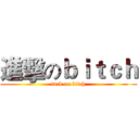 進擊のｂｉｔｃｈ (fuck on bitch)