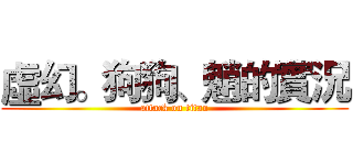 虛幻。狗狗、魈的實況 (attack on titan)