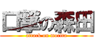 口撃の森田 (attack on morita)