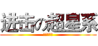 进击の超星系 (栗子【制】)