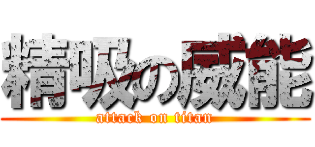 精吸の威能 (attack on titan)
