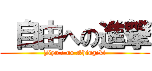  自由への進撃 (Jiyu e no Shingeki)