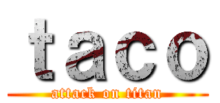 ｔａｃｏ (attack on titan)