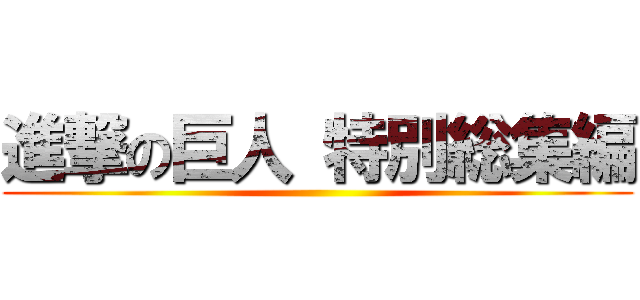 進撃の巨人 特別総集編 ()