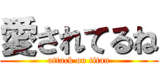 愛されてるね (attack on titan)