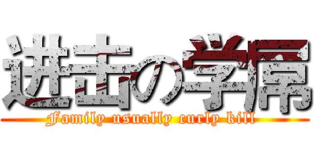 进击の学屌 (Family usually curly kill )