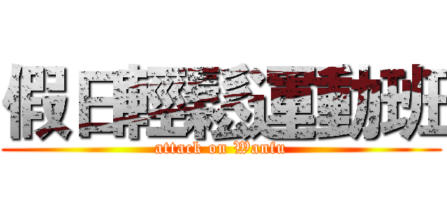 假日輕鬆運動班 (attack on Wanfu)