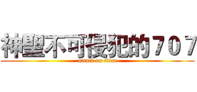 神聖不可侵犯的７０７ (attack on titan)