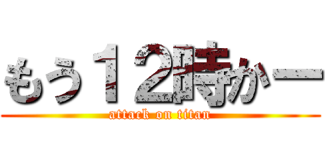 もう１２時かー (attack on titan)
