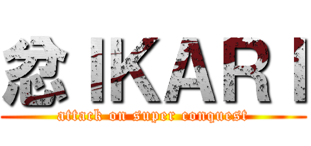 忿ＩＫＡＲＩ (attack on super conquest)