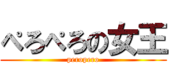 ぺろぺろの女王 (peropero)