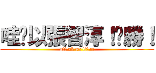哇尬以張智淳！齁勝！ (attack on titan)