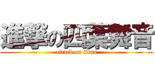 進撃の四葉舞音 (attack on titan)
