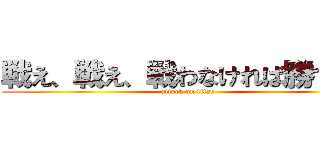 戦え、戦え、戦わなければ勝てない (attack on titan)