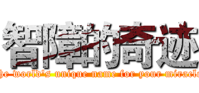 智障的奇迹 (The world's unique name for your miracle )