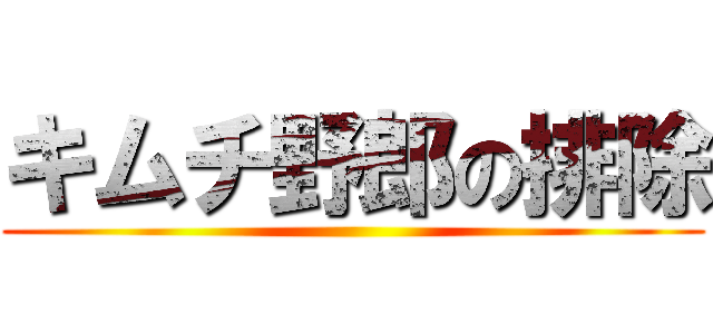 キムチ野郎の排除 ()