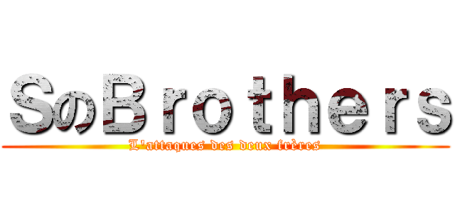 ＳのＢｒｏｔｈｅｒｓ (L\'attaques des deux frères)