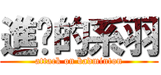 進擊的系羽 (attack on badminton)