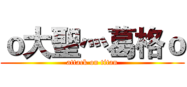 ｏ大聖灬葛格ｏ (attack on titan)