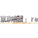 東京喰種 ：ｒｅ (tokyo ghoal)