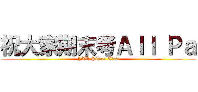 祝大家期末考Ａｌｌ Ｐａ (YZU Piano Club)