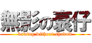 無影の衰仔 (kawing without shadow)