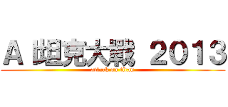 ＡＩ坦克大戰 ２０１３ (attack on titan)