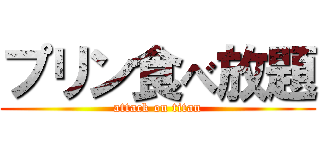 プリン食べ放題 (attack on titan)