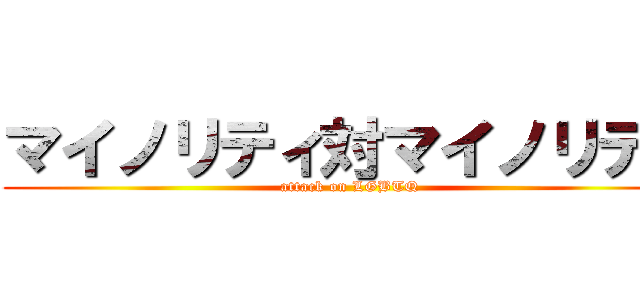 マイノリティ対マイノリティ (attack on LGBTQ)