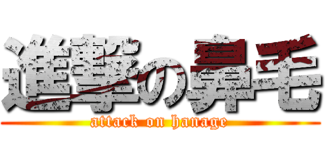 進撃の鼻毛 (attack on hanage)