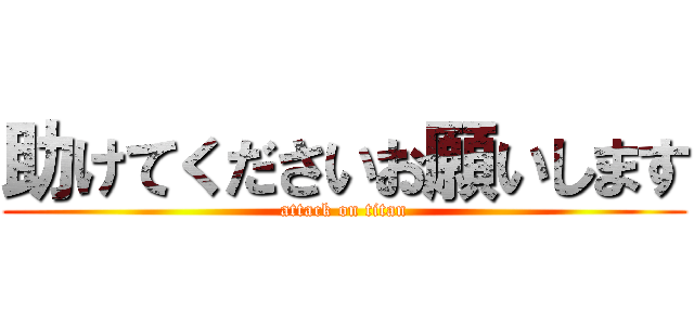 助けてくださいお願いします (attack on titan)