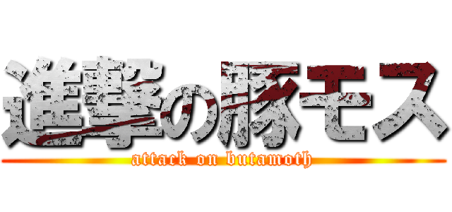 進撃の豚モス (attack on butamoth)