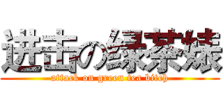 进击の绿茶婊 (attack on green tea bitch)