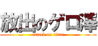 放出のゲロ澤 (attack on titan)