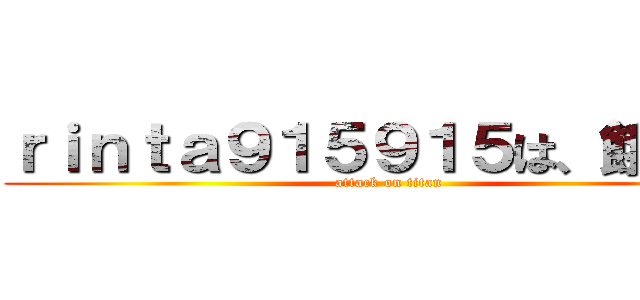 ｒｉｎｔａ９１５９１５は、餓鬼ｗ (attack on titan)