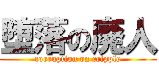 堕落の廃人 (corruption on cripple)