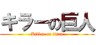 キラーの巨人 (Killer on titan)