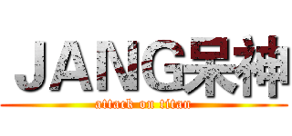 ＪＡＮＧ呆神 (attack on titan)