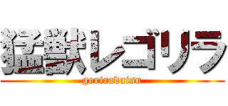 猛獣レゴリラ (goriradaisu)