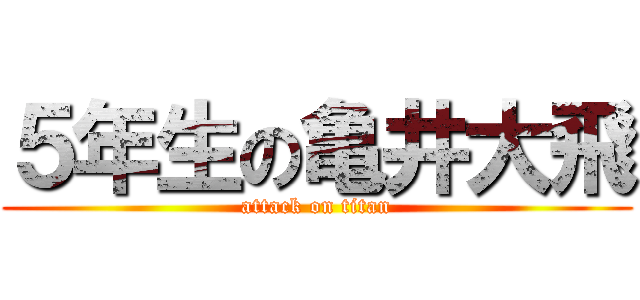 ５年生の亀井大飛 (attack on titan)