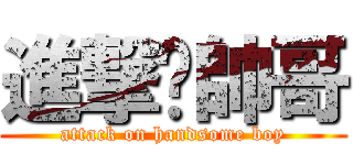 進撃囧帥哥 (attack on handsome boy)